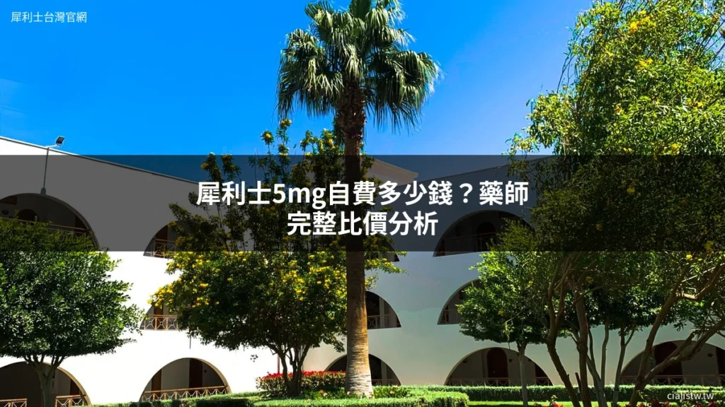 犀利士5mg自費多少錢?藥師完整比價分析 9 cialistw 5mg price