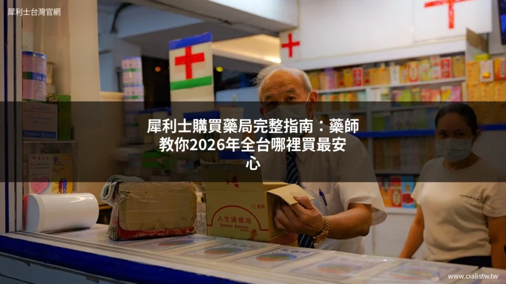 犀利士購買藥局完整指南：藥師教你2026年全台哪裡買最安心